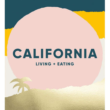 California: Living + Eating: Recipes Inspired by the Golden State