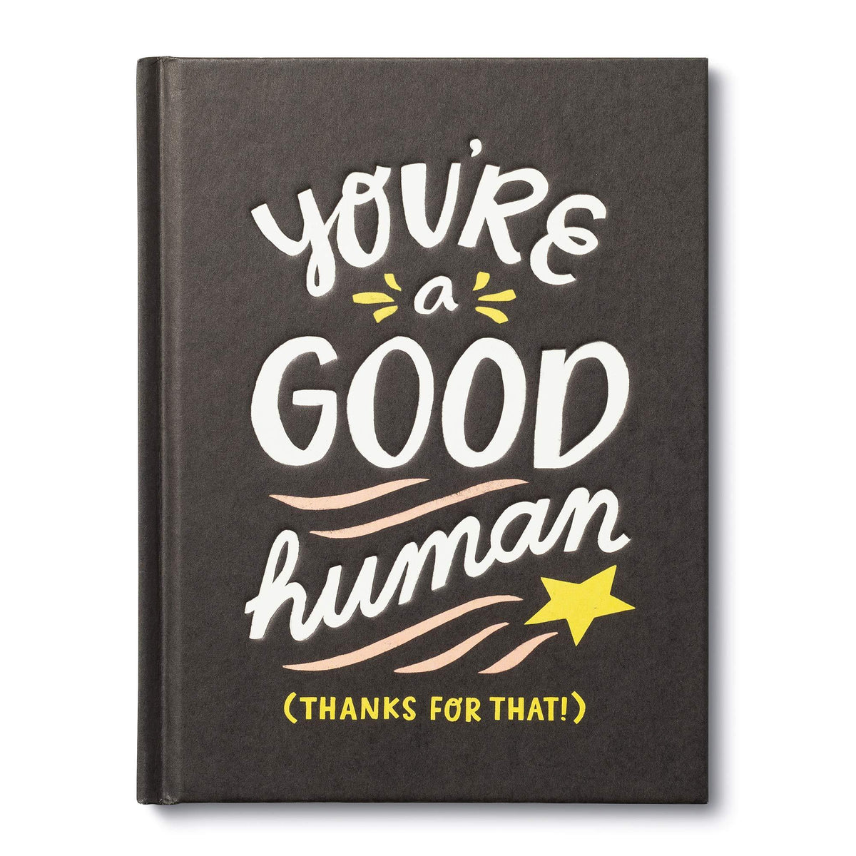 You&#39;re a Good Human (Thanks For That!)
