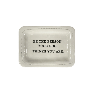 Be the Person Your Dog Thinks You Are Porcelain Dish