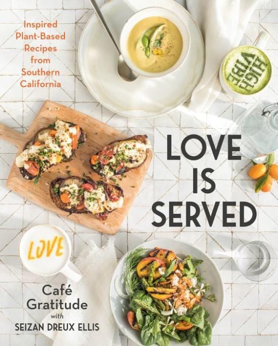 Love is Served: Inspired Plant-Based Recipes from Southern California